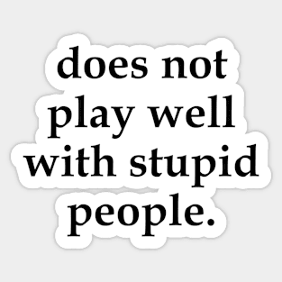 Does Not Play Well With Stupid People Sticker
